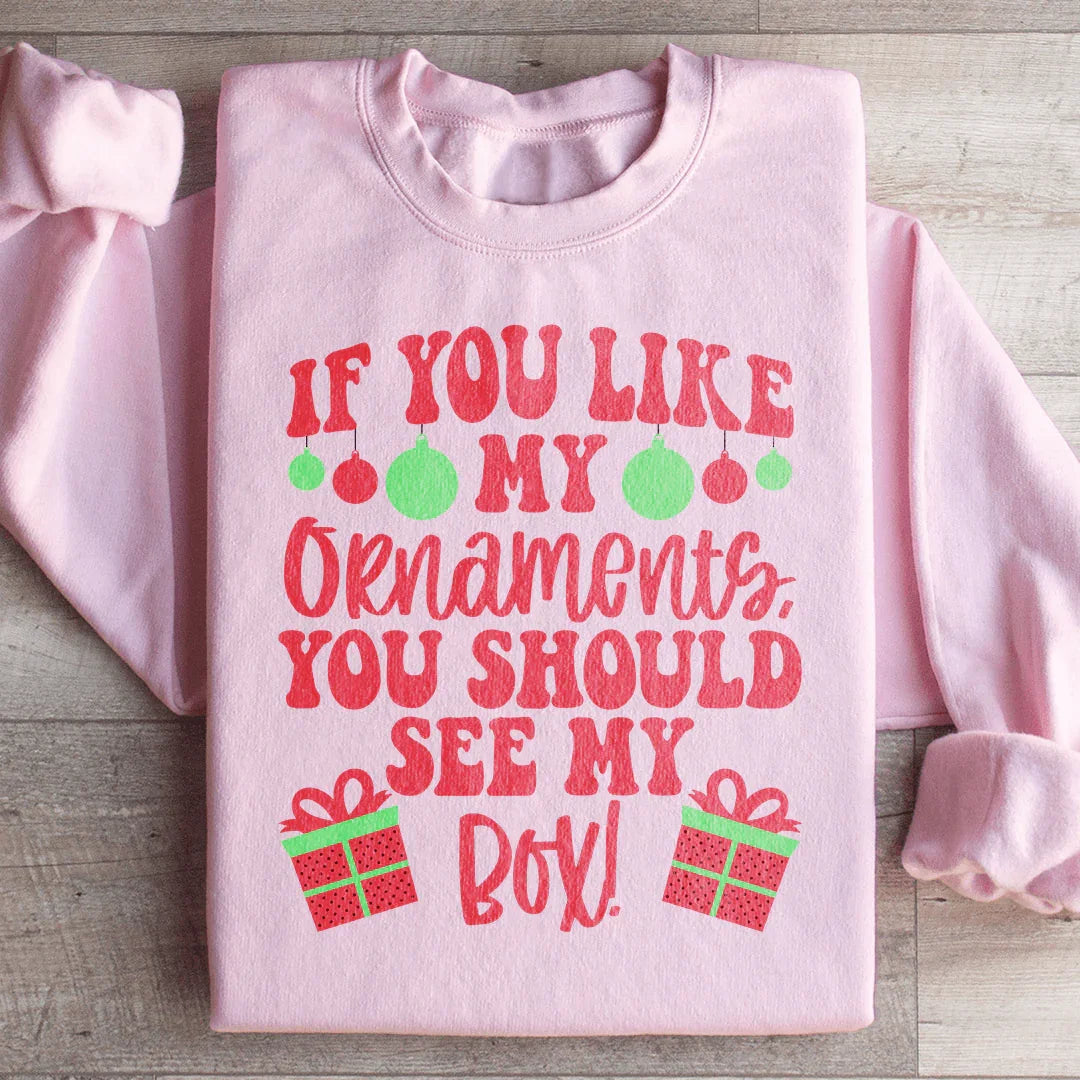 If You Like My Ornaments You Should See My Box Sweatshirt