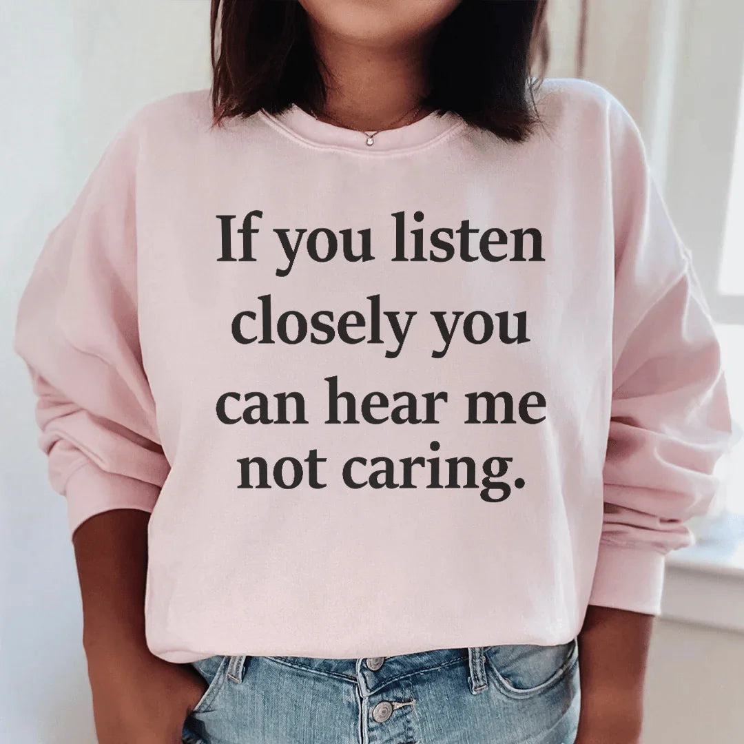 If You Listen Closely You Can Hear Me Not Caring Sweatshirt