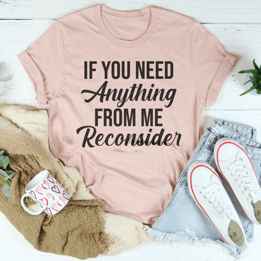 If You Need Anything From Me Tee