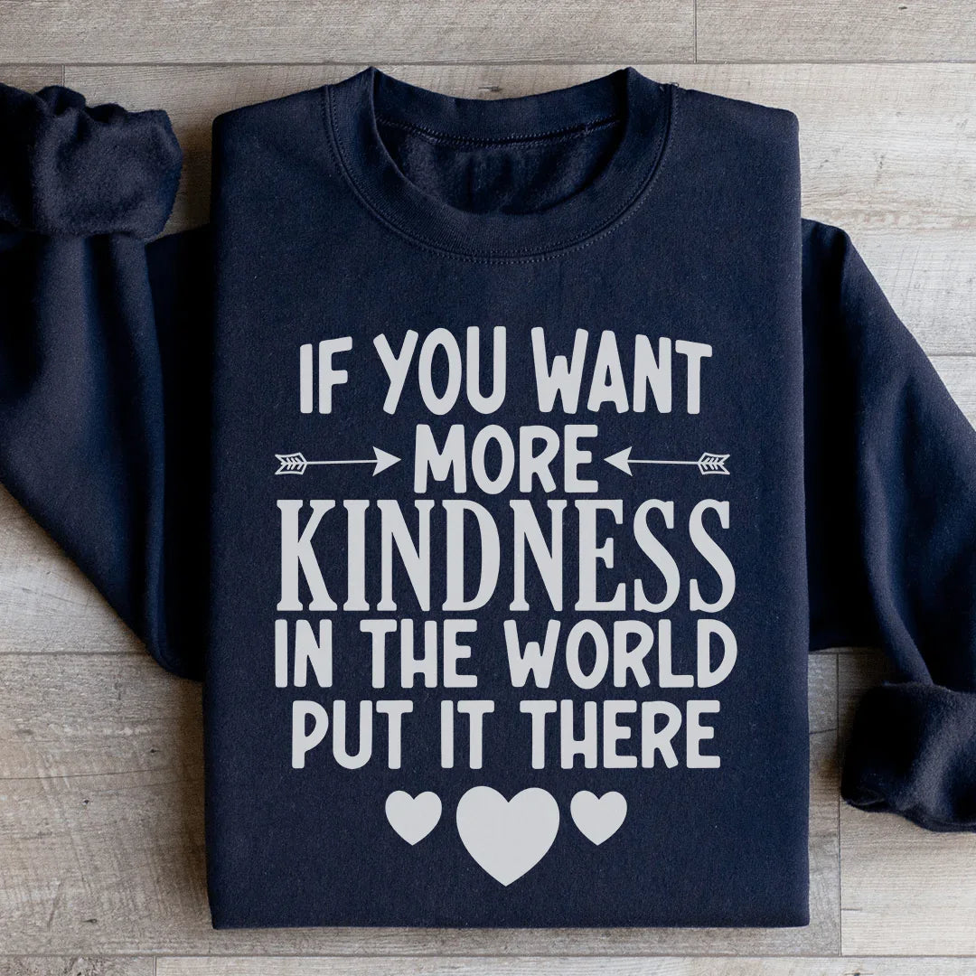 If You Want More Kindness In The World Put It There Sweatshirt