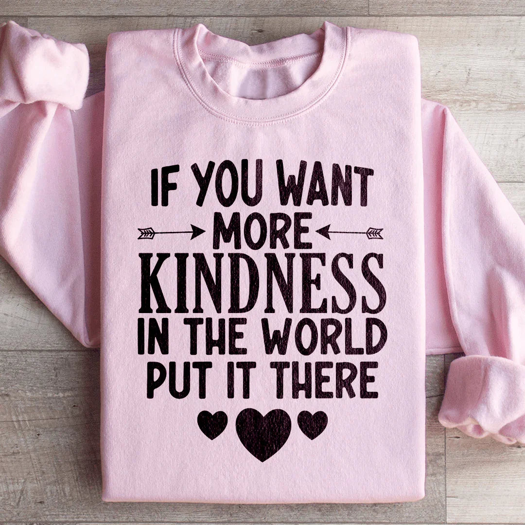If You Want More Kindness In The World Put It There Sweatshirt