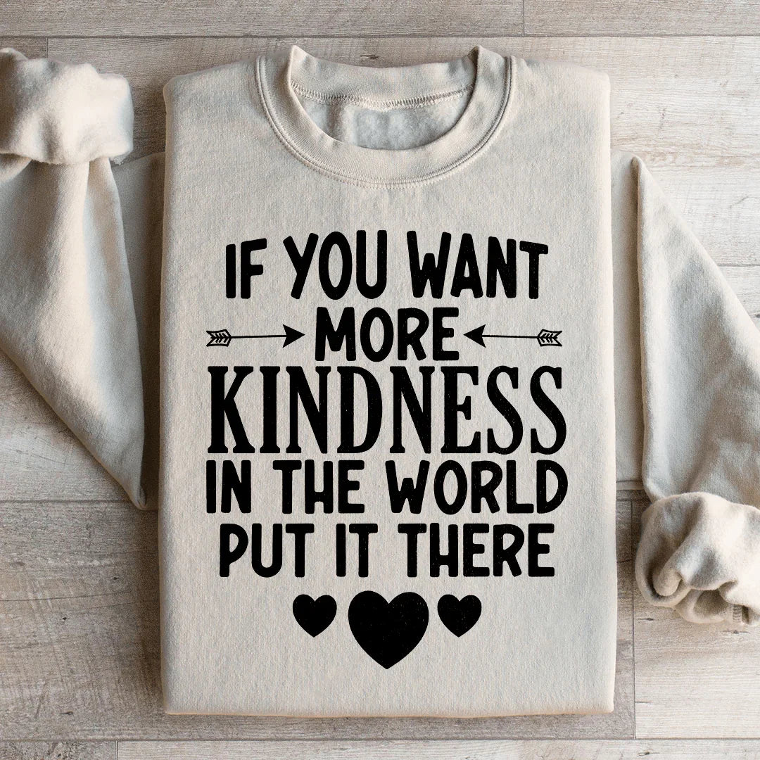 If You Want More Kindness In The World Put It There Sweatshirt