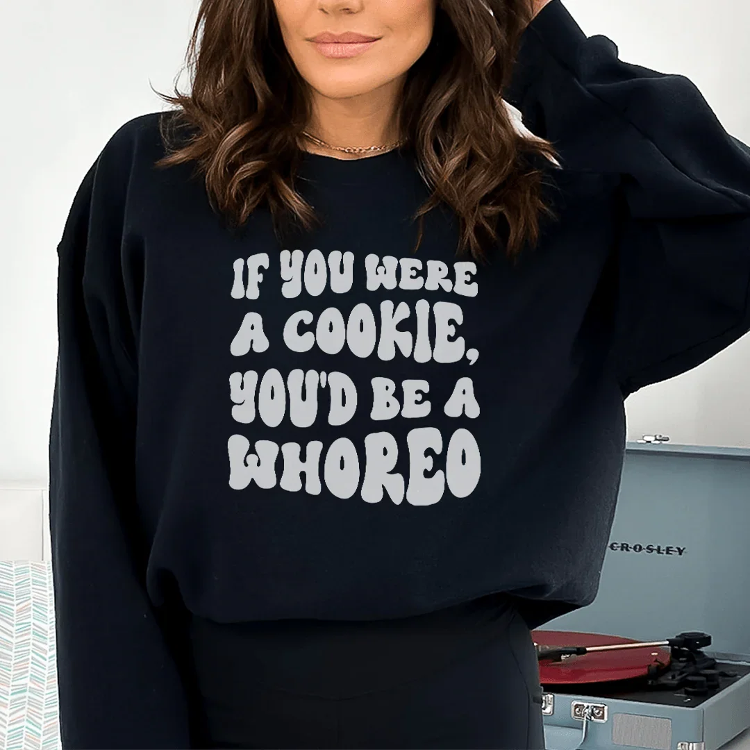 If You Were A Cookie You'd Be A Whoreo Sweatshirt