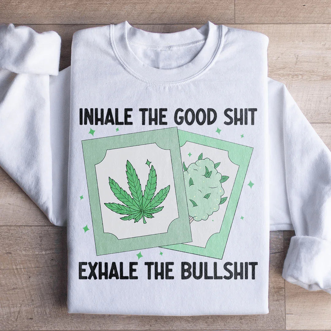 Inhale The Good Exhale The BS Sweatshirt