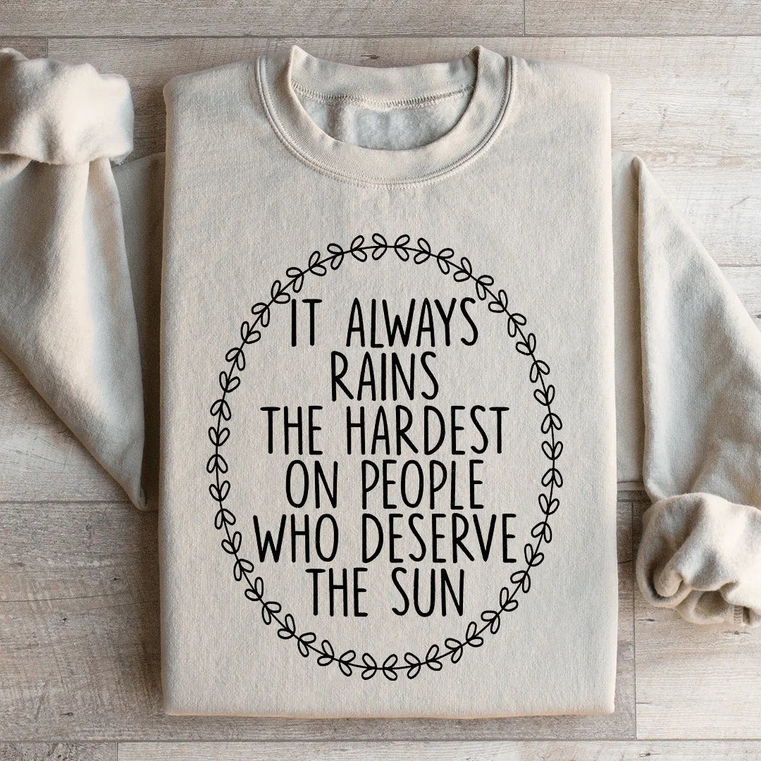 It Always Rains The Hardest On People Who Deserve The Sun Sweatshirt