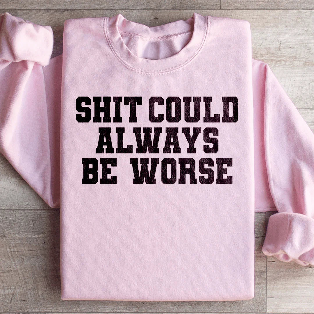 It Could Always Be Worse Sweatshirt