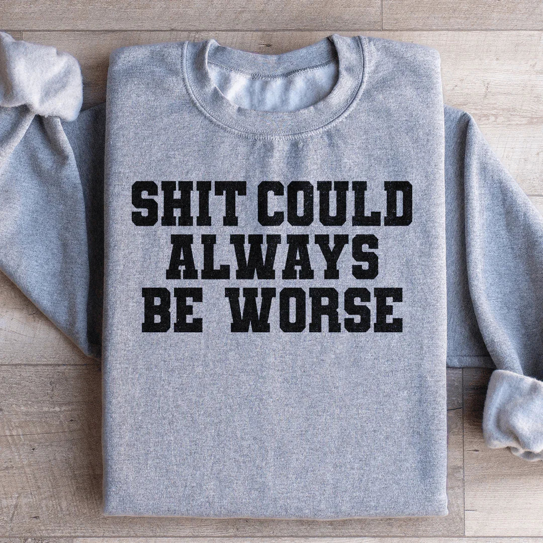It Could Always Be Worse Sweatshirt