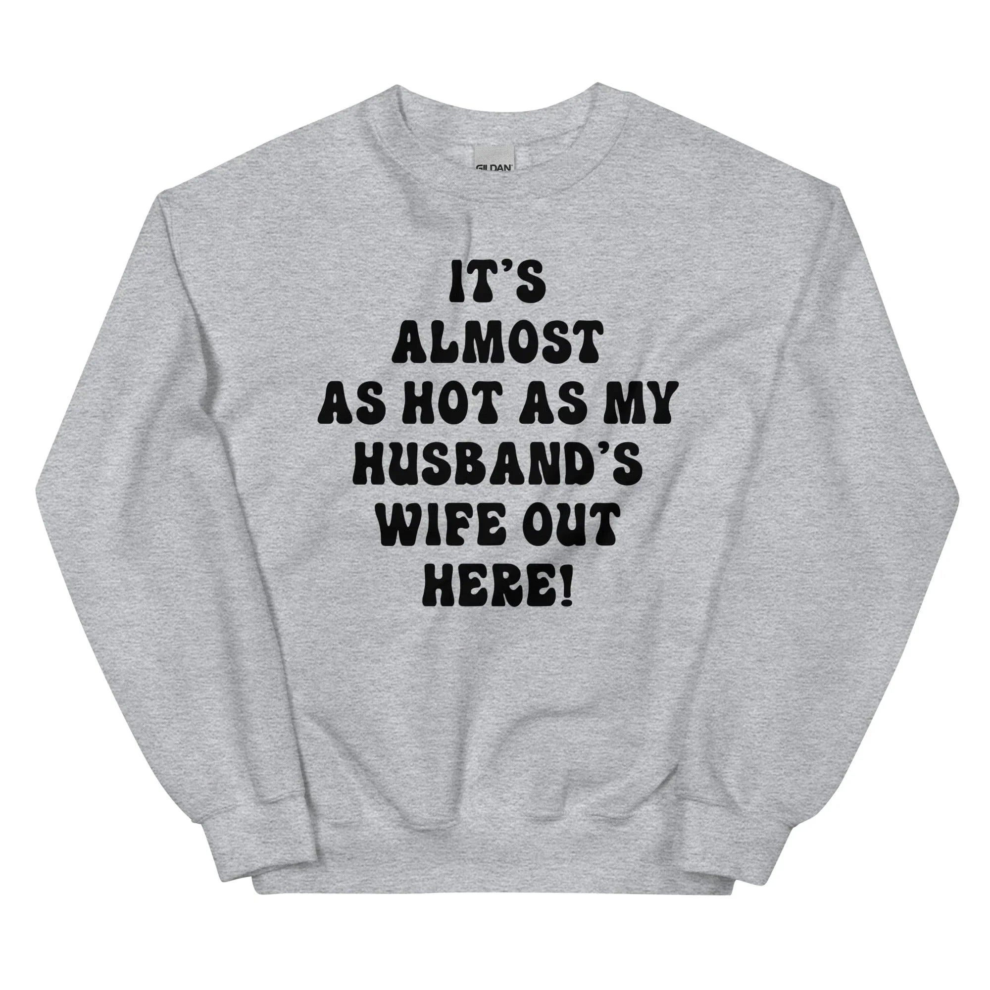 It's Almost As Hot As My Husband's Wife Out Here Sweatshirt
