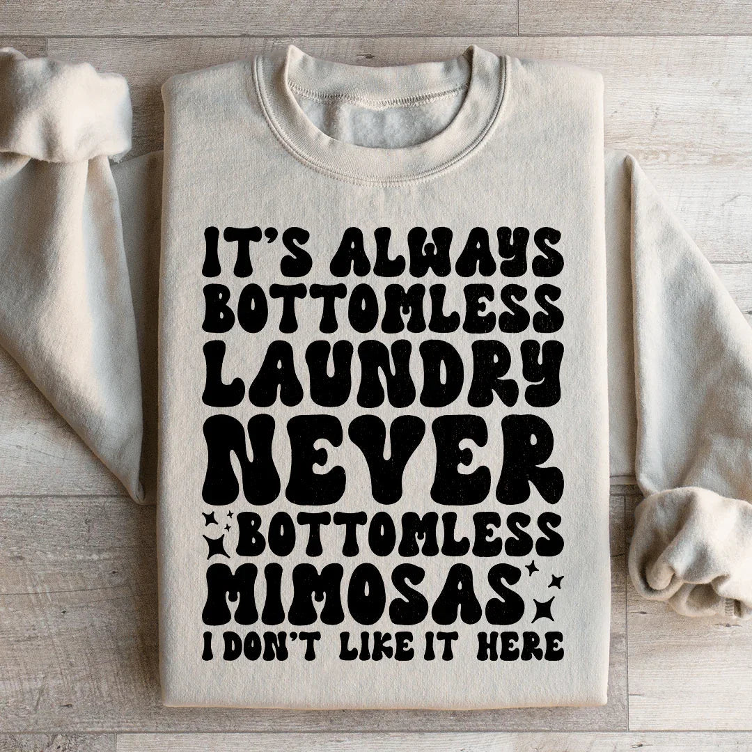 It's Always Bottomless Laundry Never Bottomless Mimosas I Don't Like It Here Sweatshirt