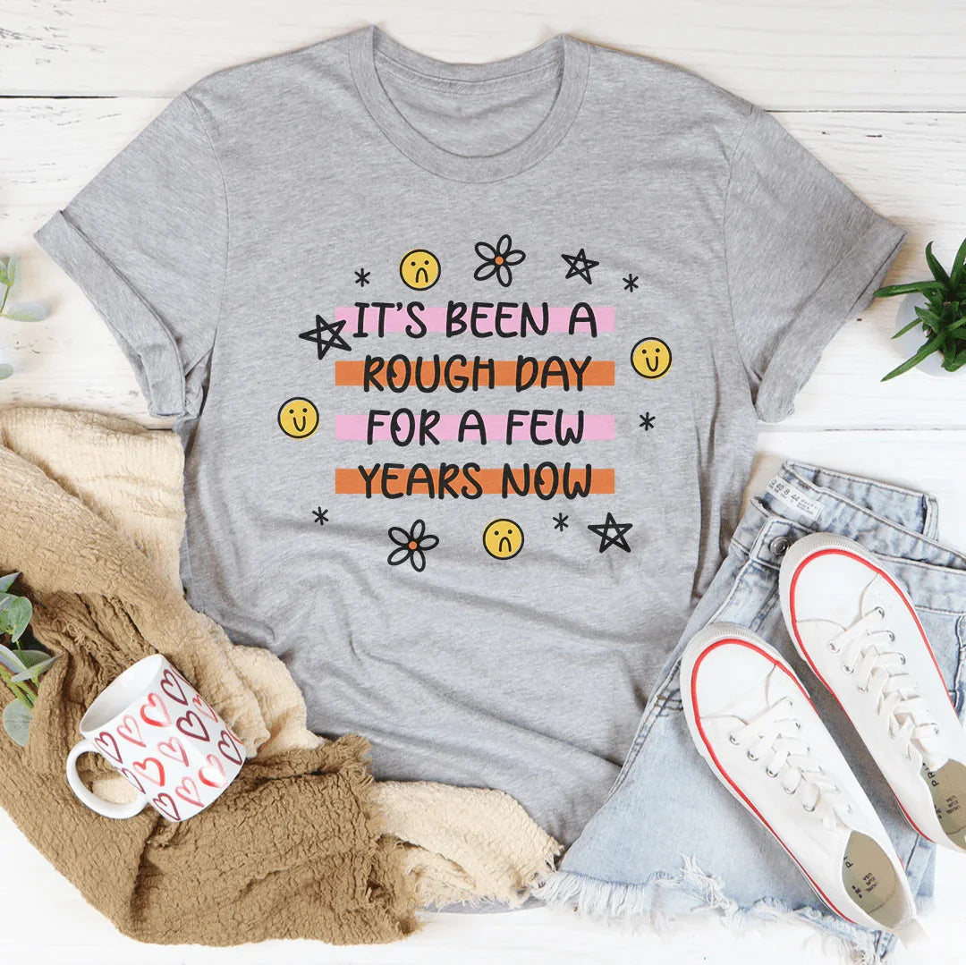 It's Been A Rough Day For A Few Years Now Tee