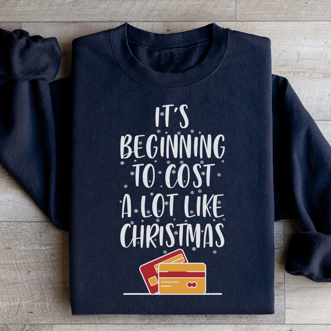 It's Beginning To Cost A Lot Like Christmas Sweatshirt