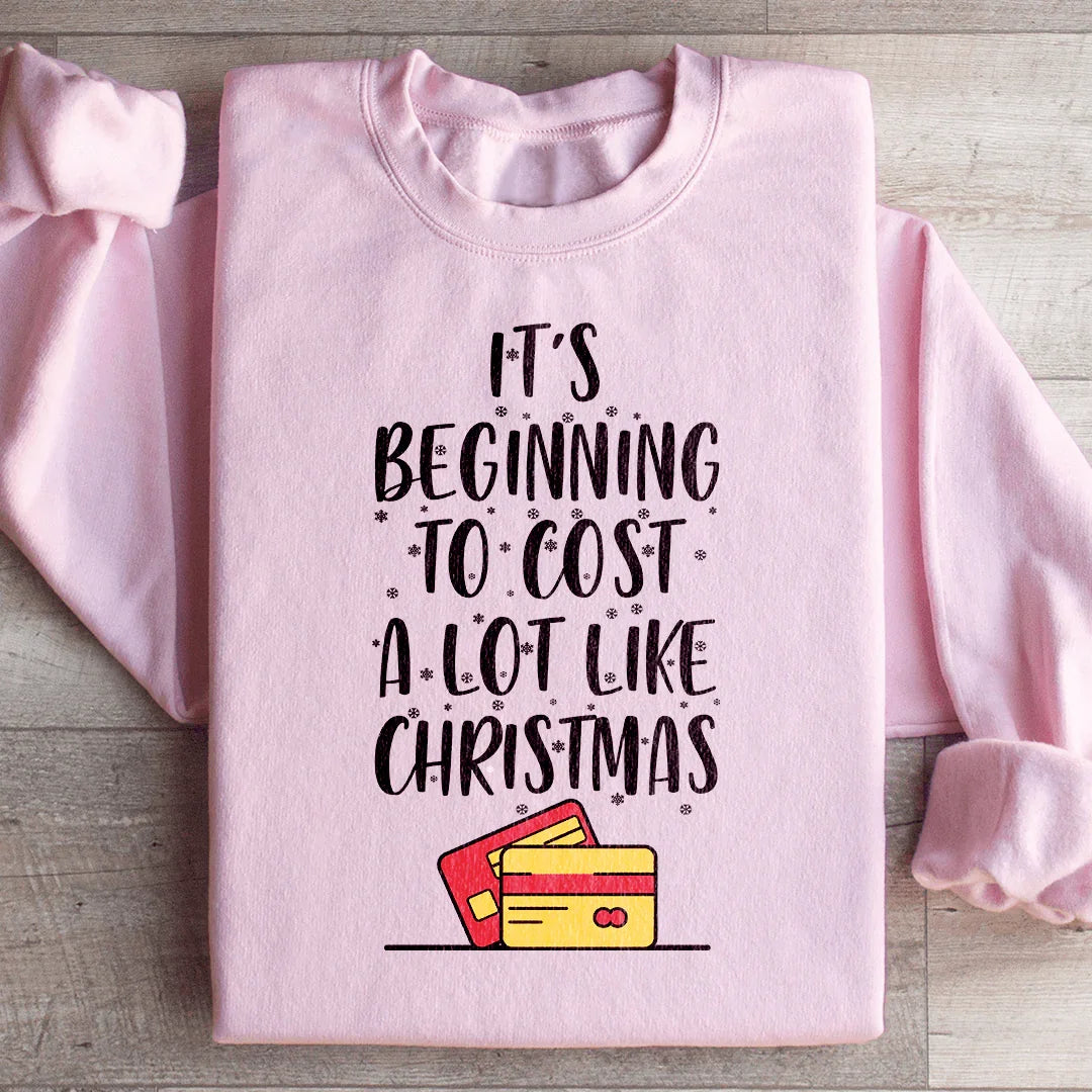 It's Beginning To Cost A Lot Like Christmas Sweatshirt