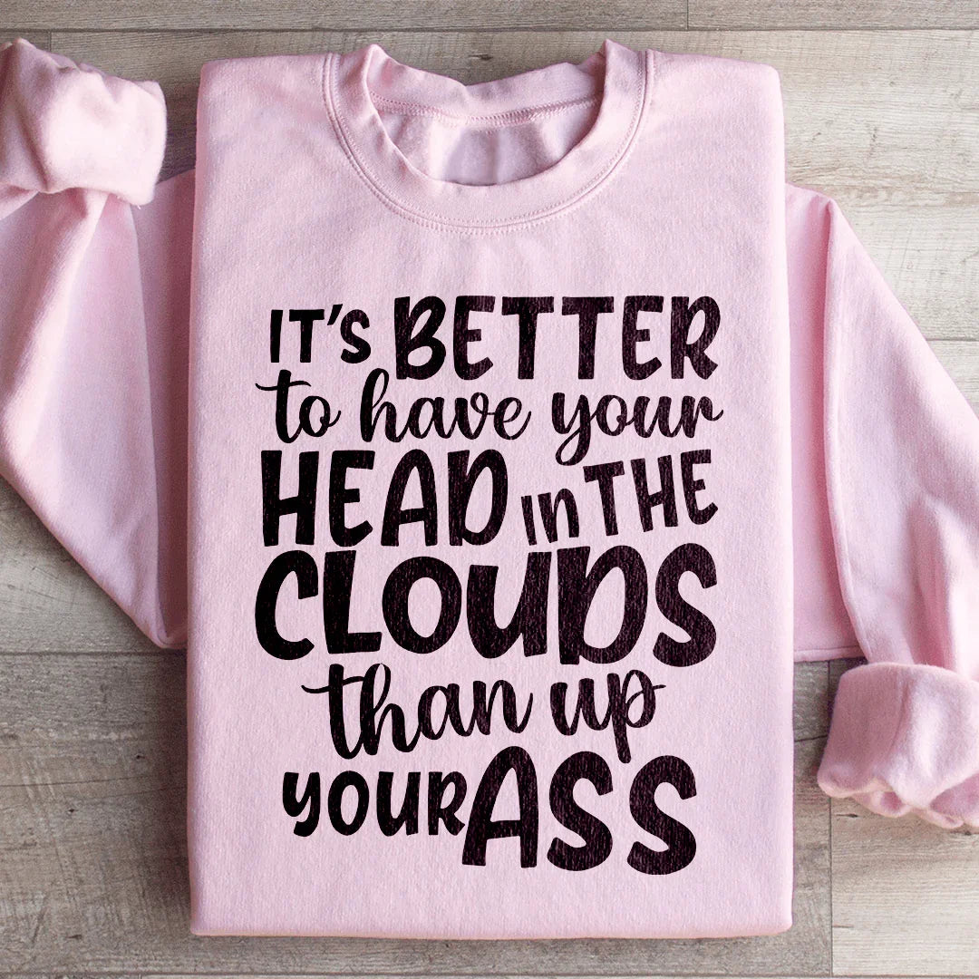 It's Better To Have Your Head In The Clouds Sweatshirt