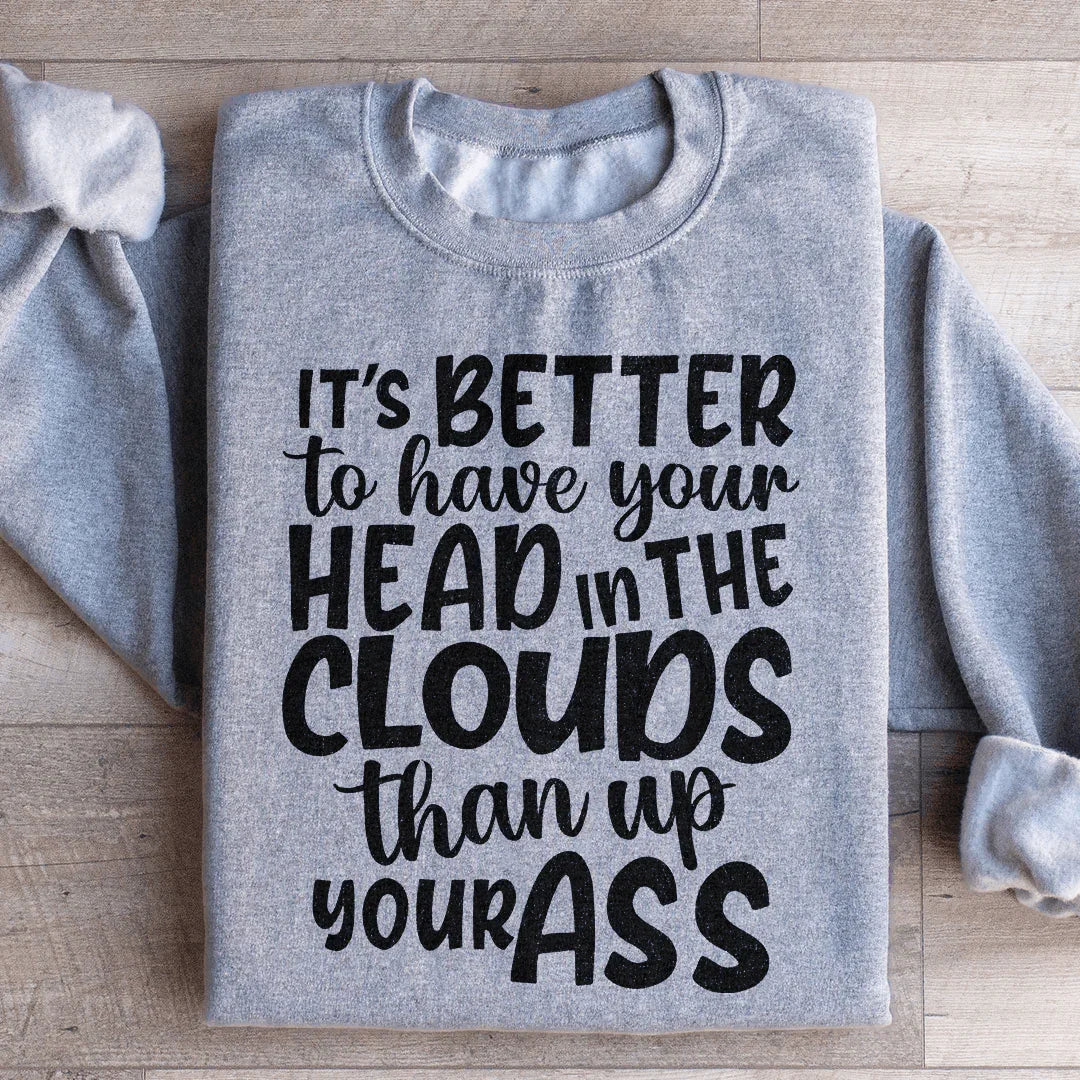 It's Better To Have Your Head In The Clouds Sweatshirt
