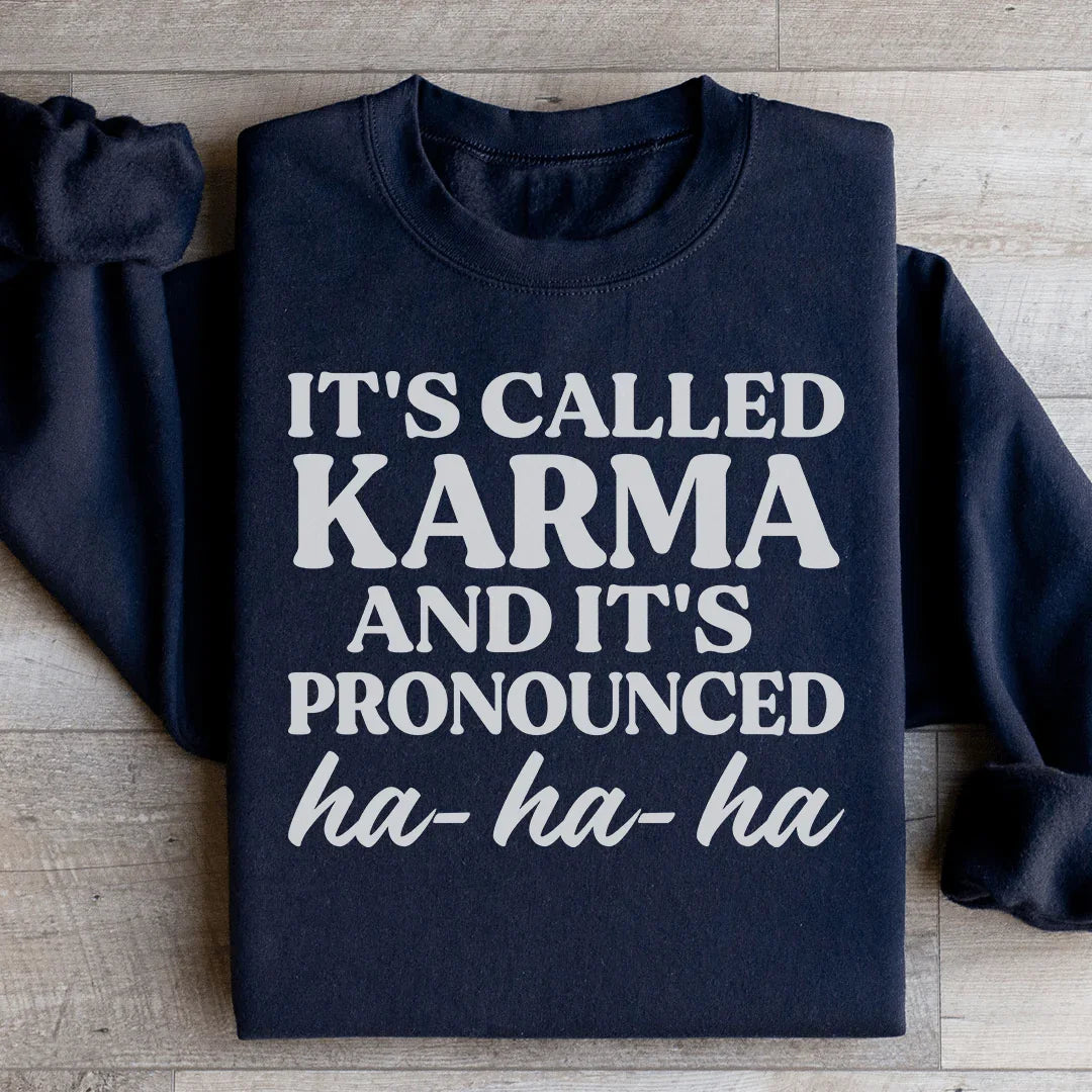It's Called Karma And It's Pronounced HA HA HA Sweatshirt