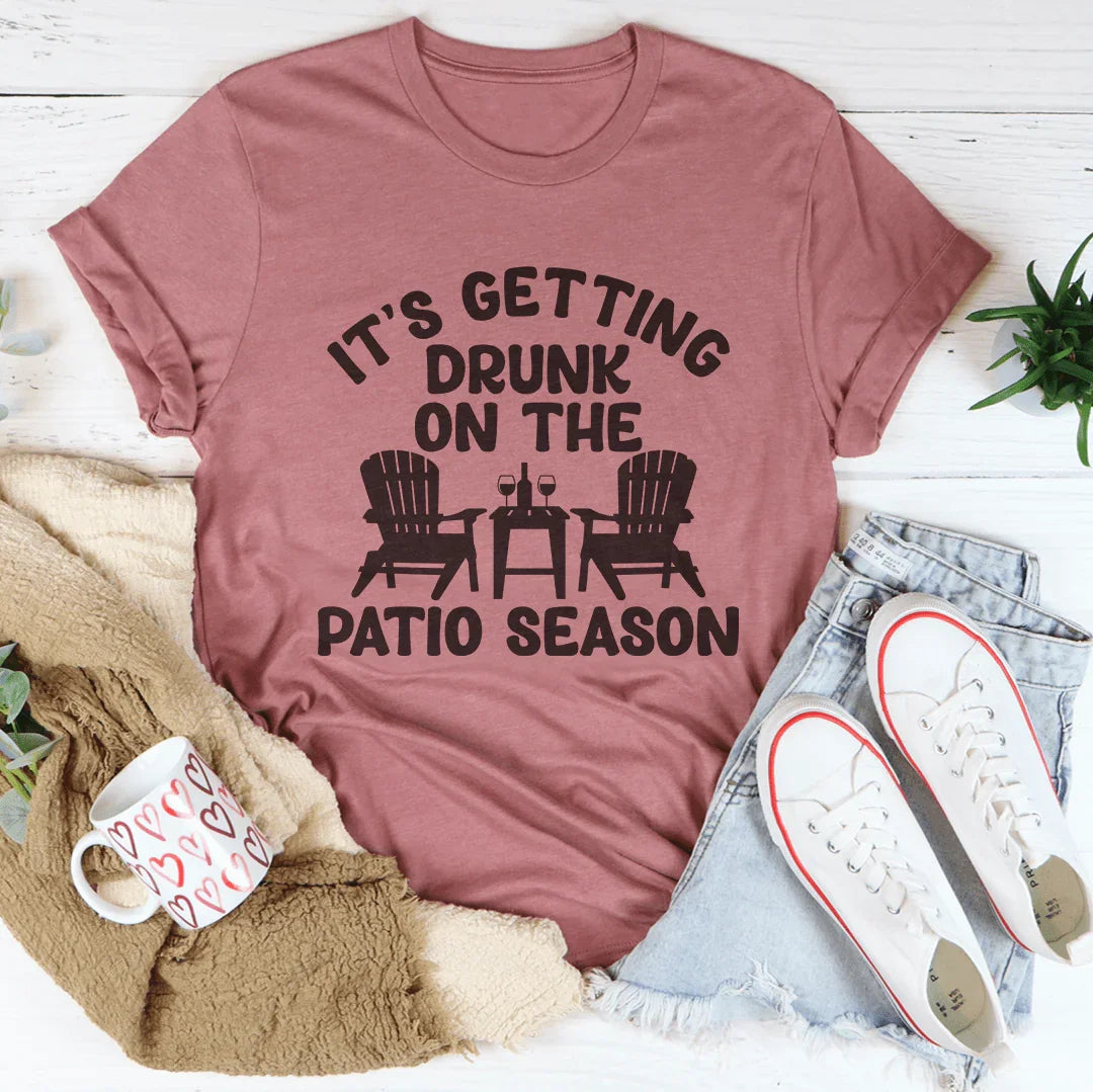 It's Getting Drunk On The Patio Season Tee