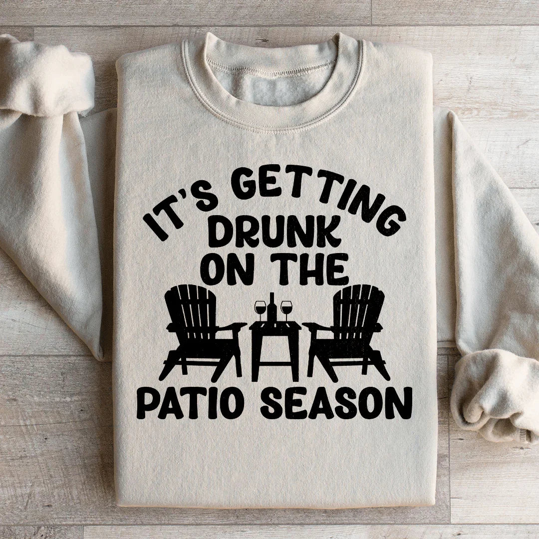 It's Getting Drunk On The Patio Season Sweatshirt