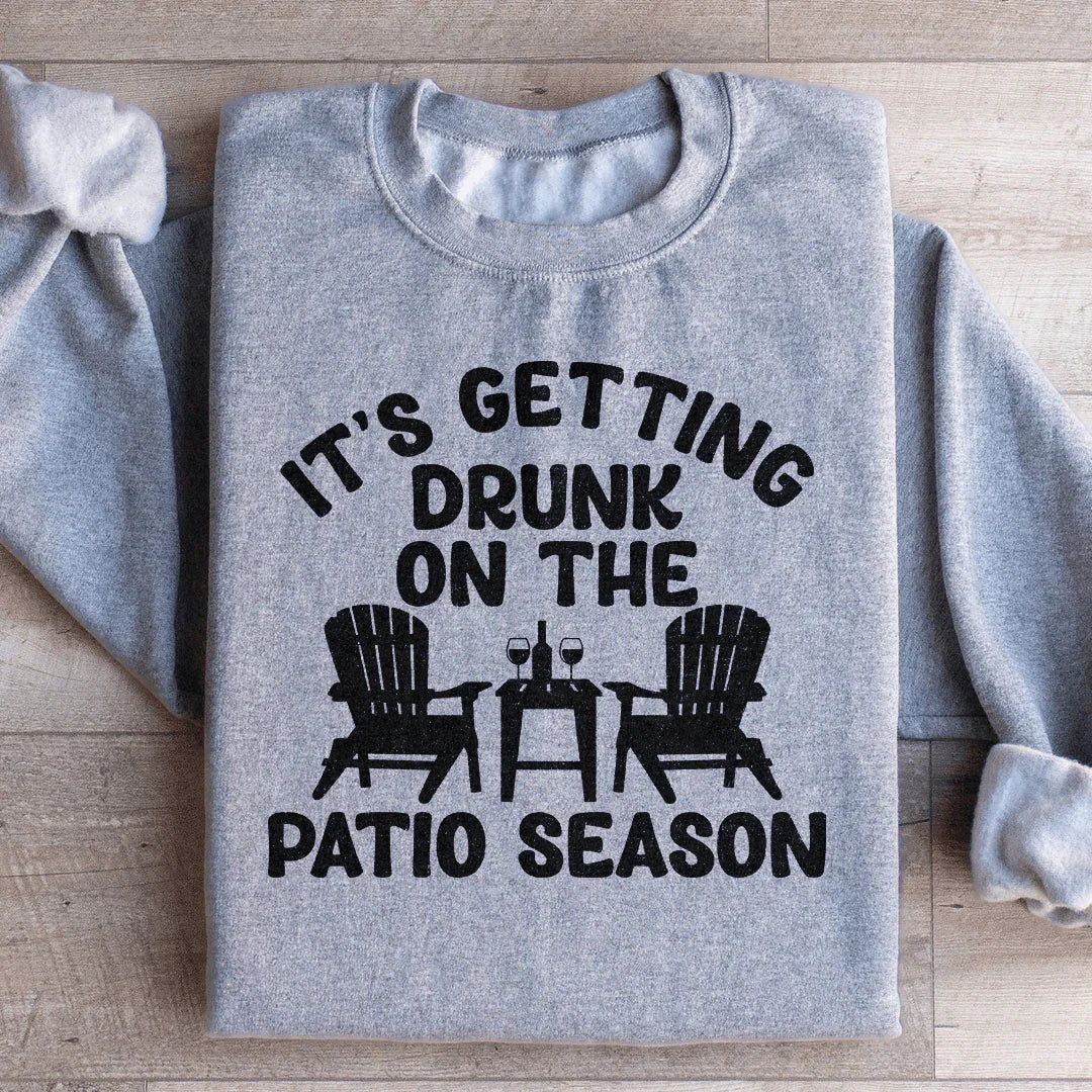It's Getting Drunk On The Patio Season Sweatshirt