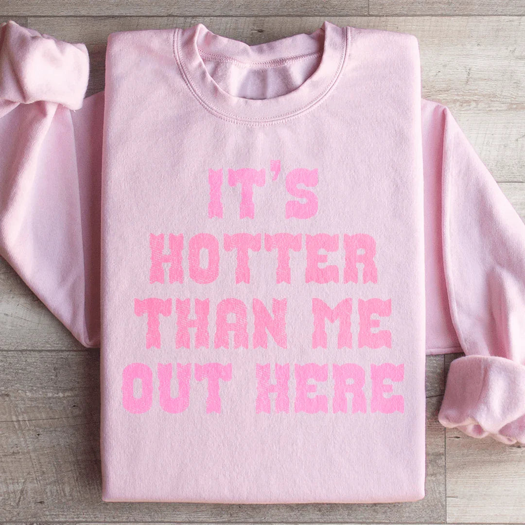 It's Hotter Than Me Out Here Sweatshirt