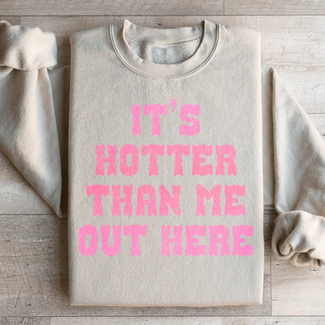 It's Hotter Than Me Out Here Sweatshirt