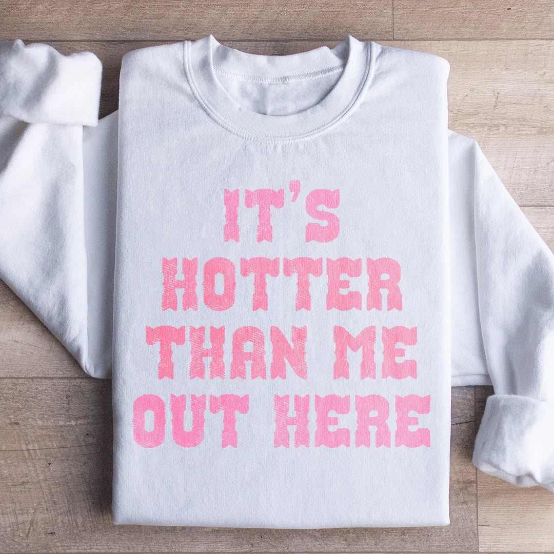 It's Hotter Than Me Out Here Sweatshirt