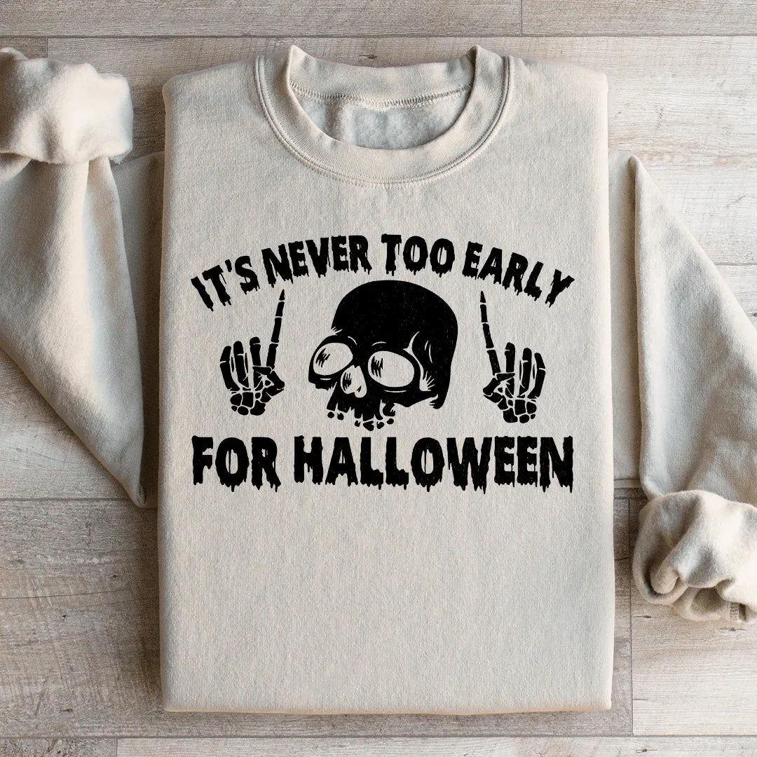 It's Never Too Early For Halloween Sweatshirt