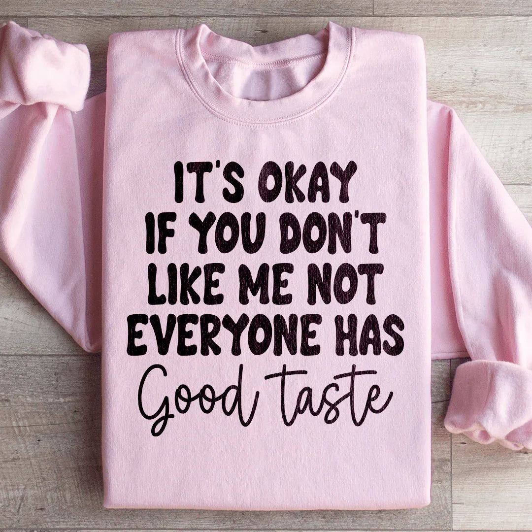 It's Okay If You Don't Like Me Not Everyone Has Good Taste Sweatshirt