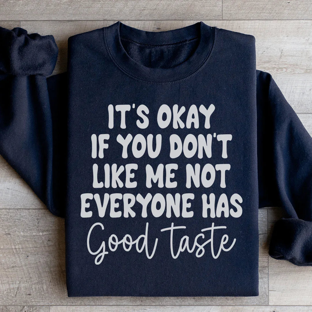 It's Okay If You Don't Like Me Not Everyone Has Good Taste Sweatshirt