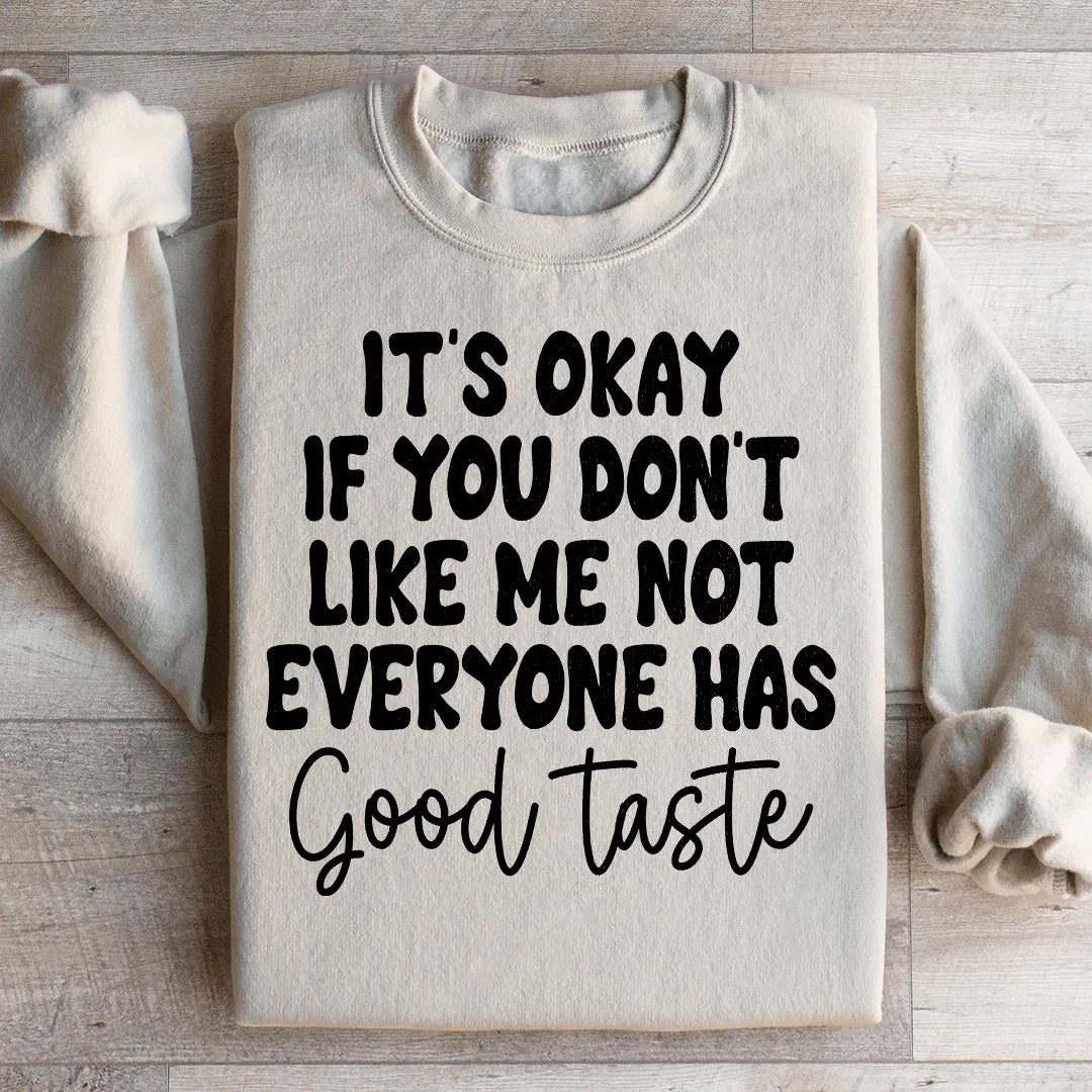 It's Okay If You Don't Like Me Not Everyone Has Good Taste Sweatshirt