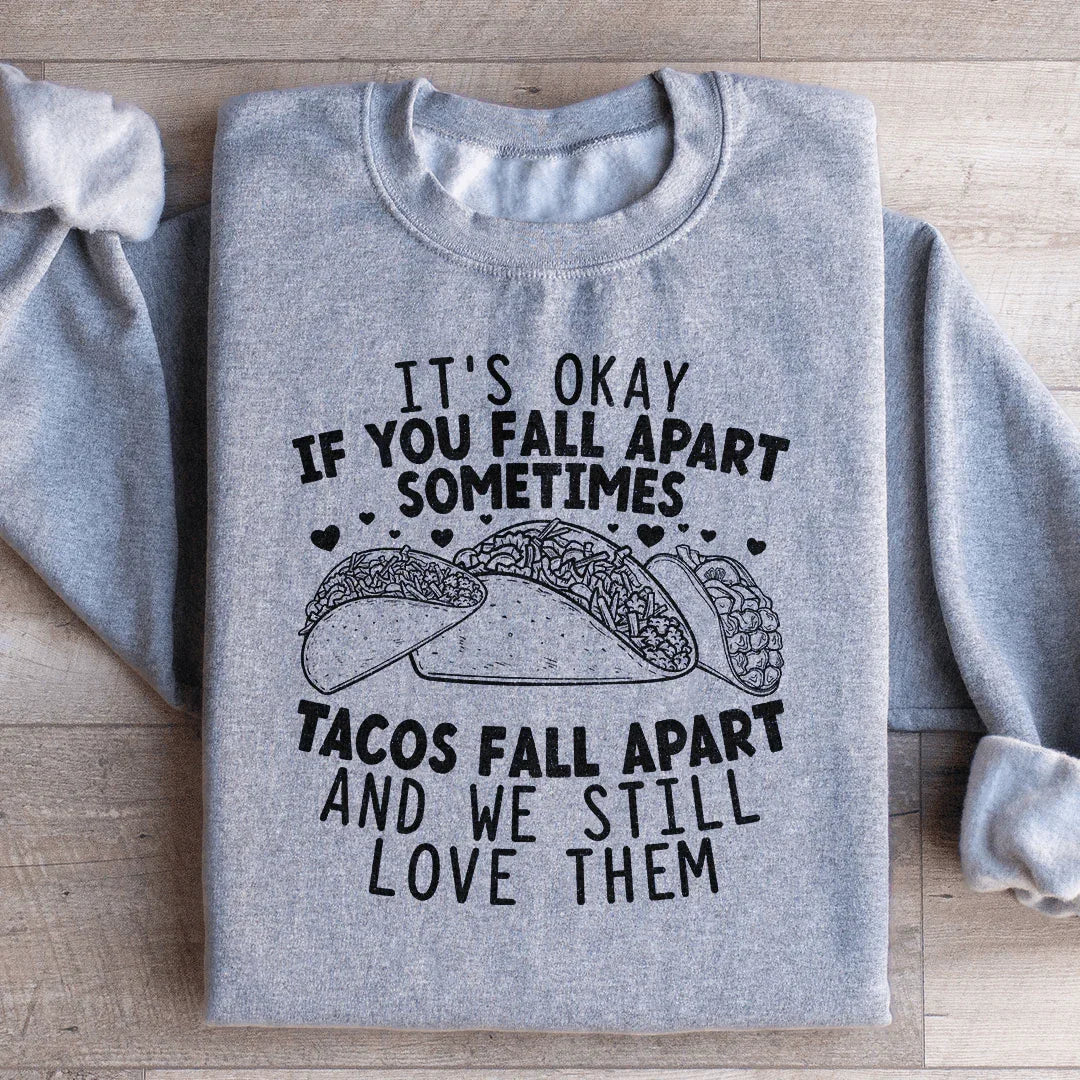 It's Okay If You Fall Apart Sometimes Tacos Fall Apart And We Still Love Sweatshirt