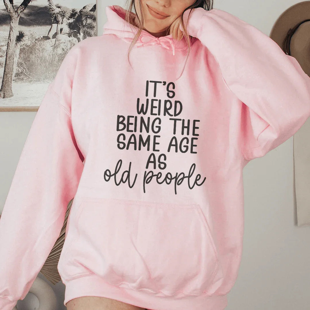 It's Weird Being The Same Age As Old People Hoodie Sweatshirt