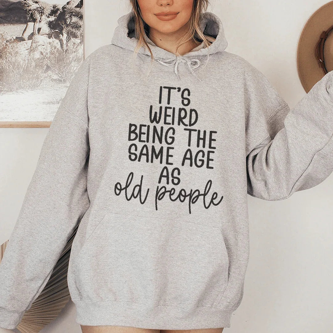 It's Weird Being The Same Age As Old People Hoodie Sweatshirt