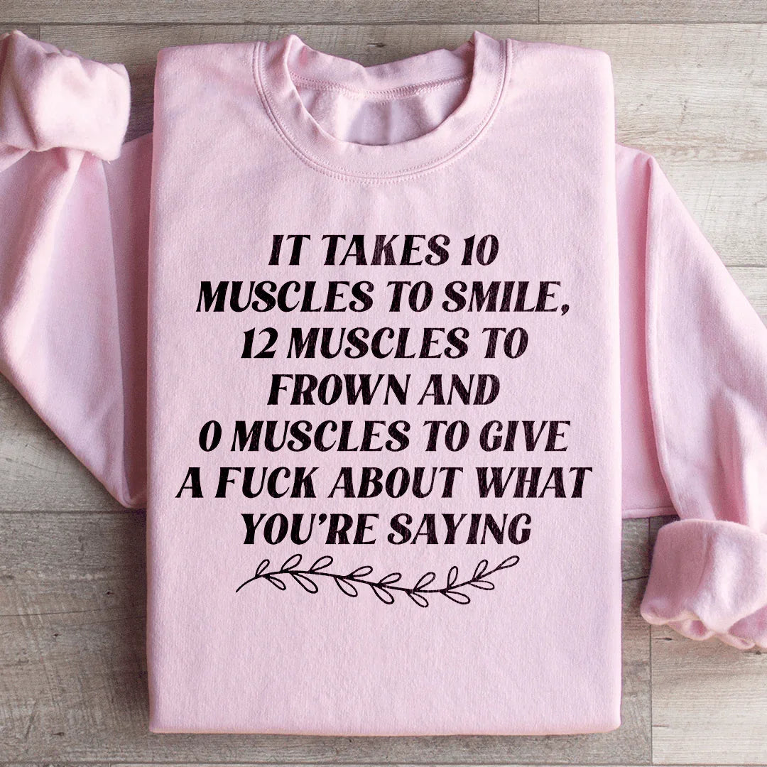 It Takes Ten Muscles To Smile Sweatshirt
