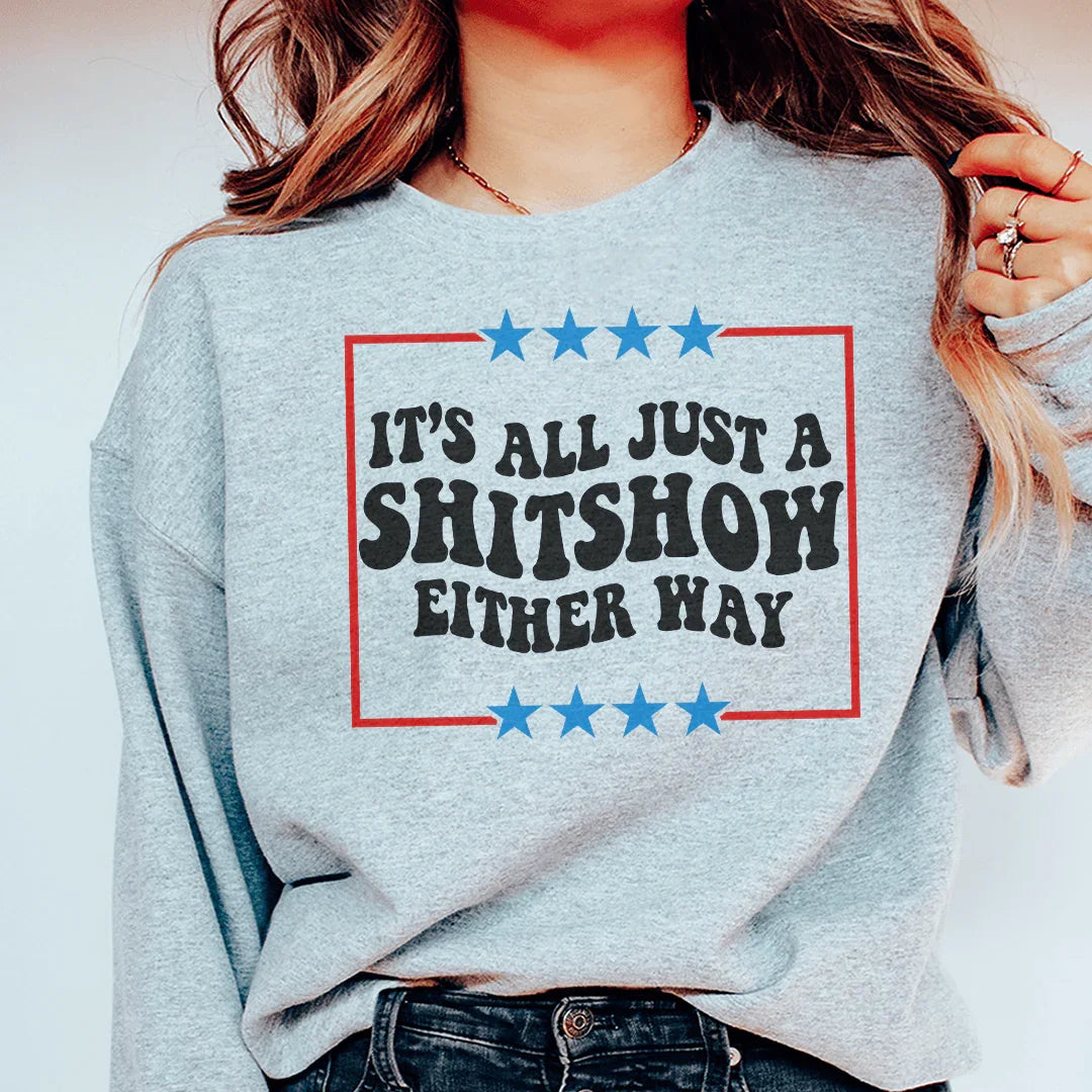 Its All Just A Shitshow Either Way Sweatshirt