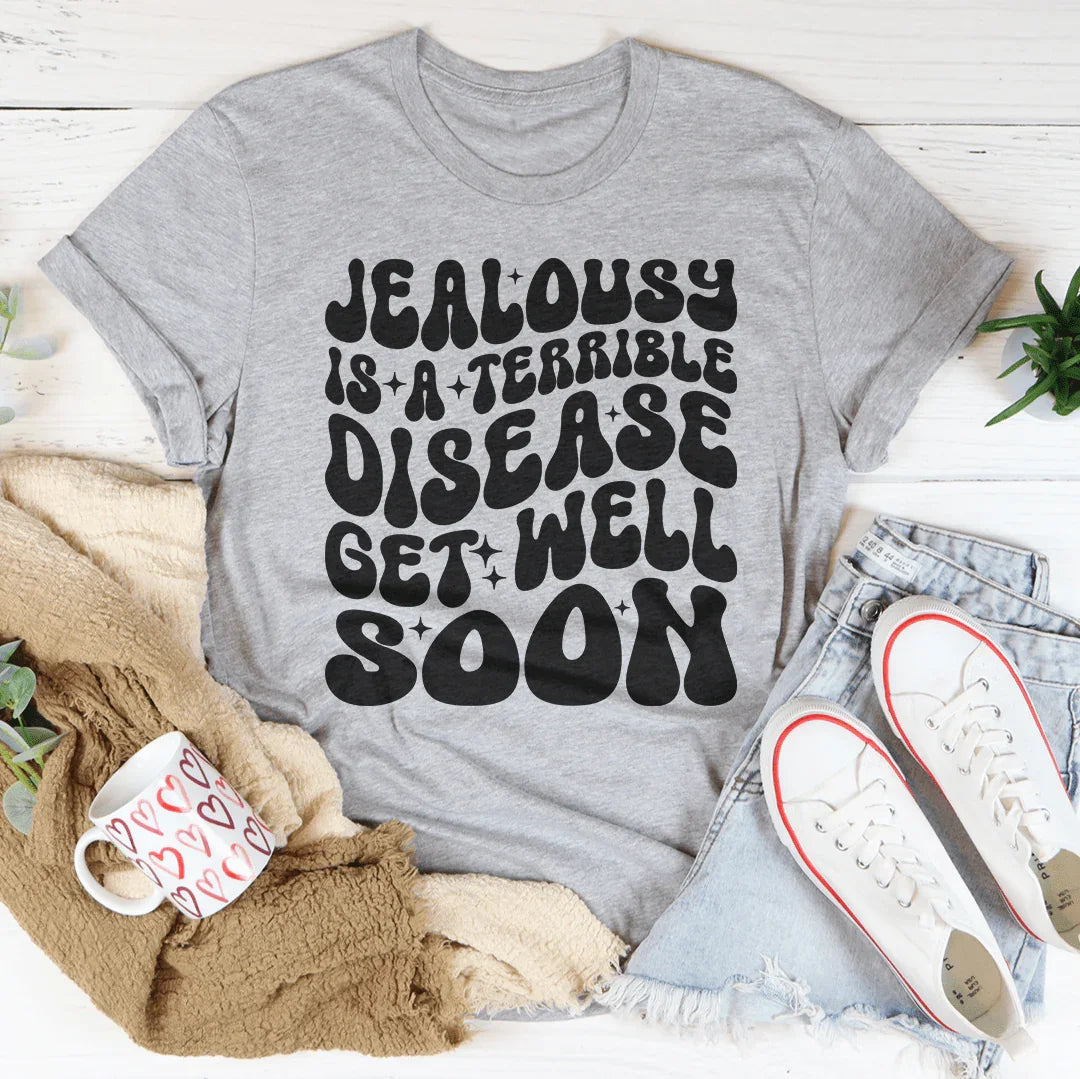 Jealousy Is A Terrible Disease Get Well Soon Tee