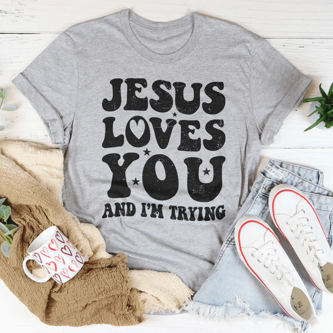 Jesus Loves You And I'm Trying Tee
