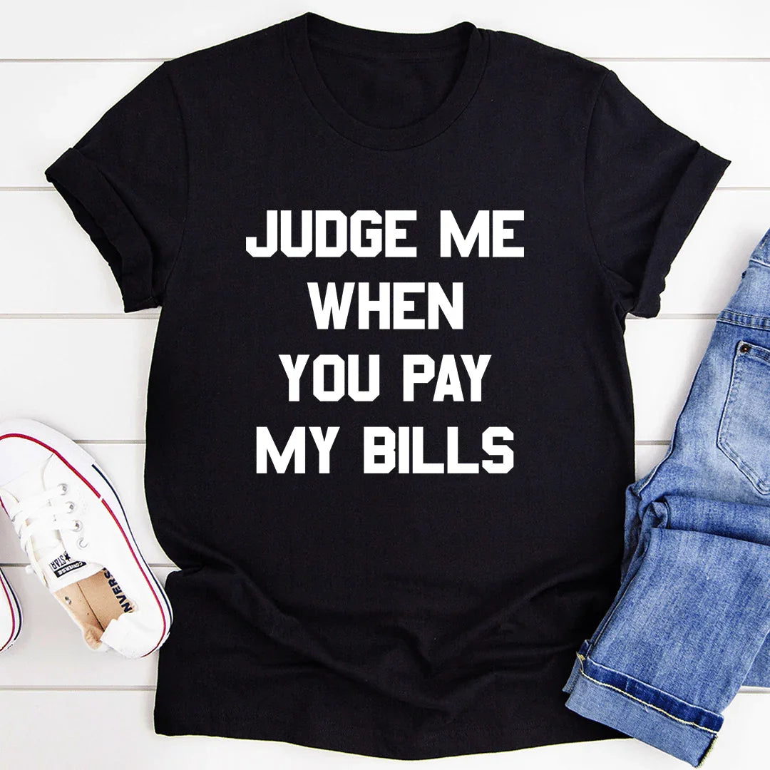 Judge Me When You Pay My Bills Tee