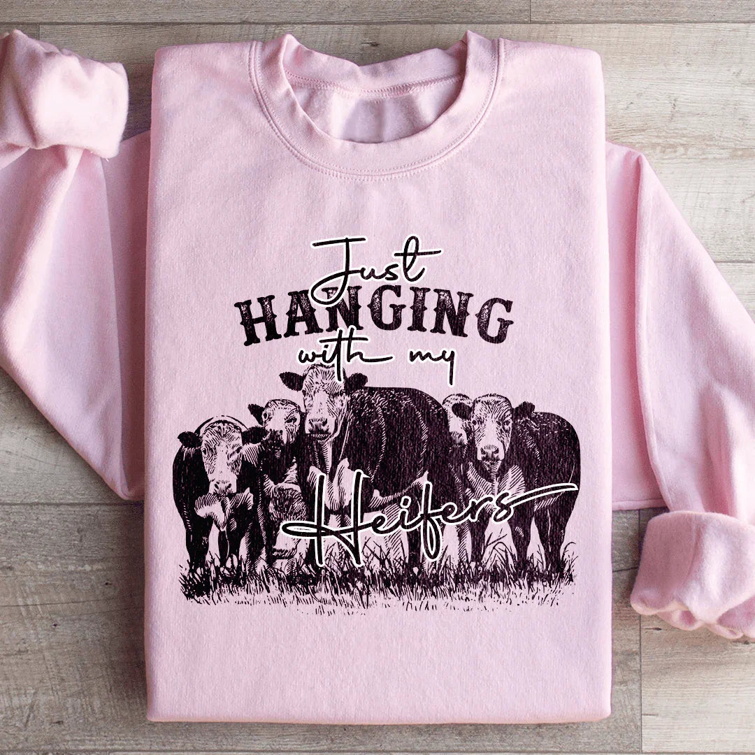 Just Hanging Out With My Heifers Sweatshirt