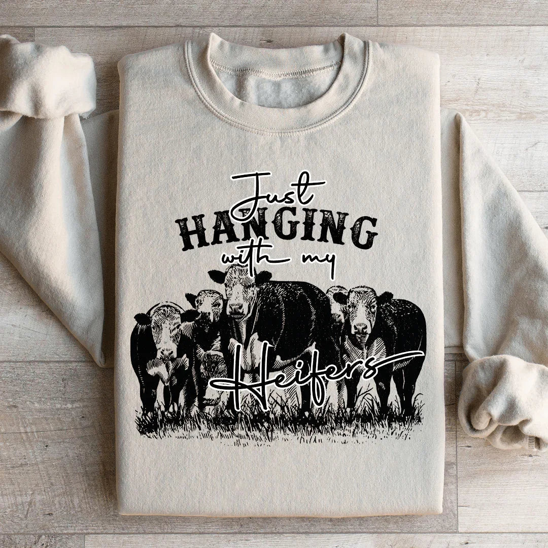 Just Hanging Out With My Heifers Sweatshirt