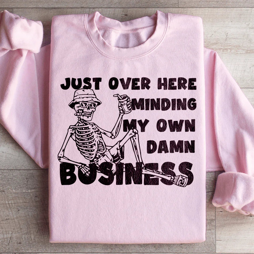 Just Over Here Minding My Own Damn Business Sweatshirt
