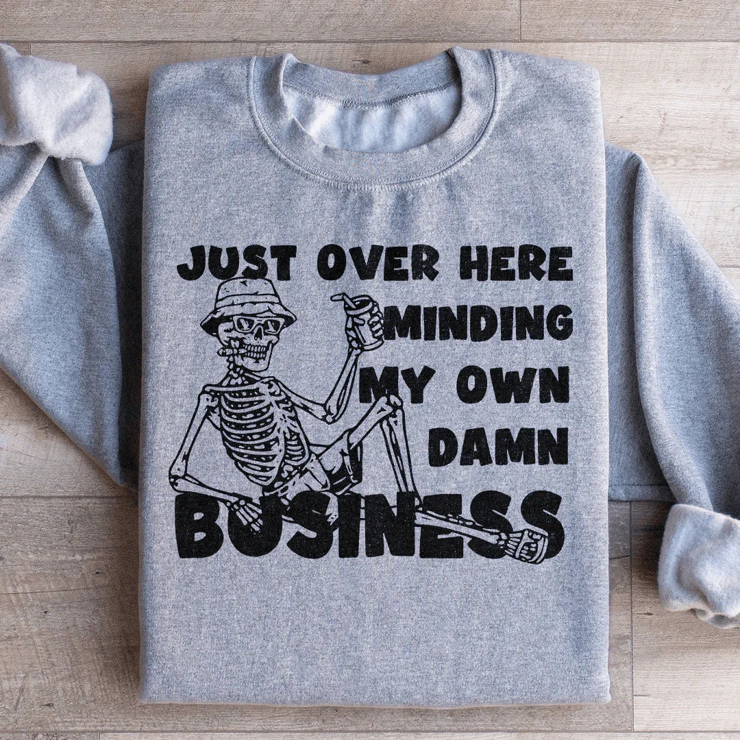 Just Over Here Minding My Own Damn Business Sweatshirt
