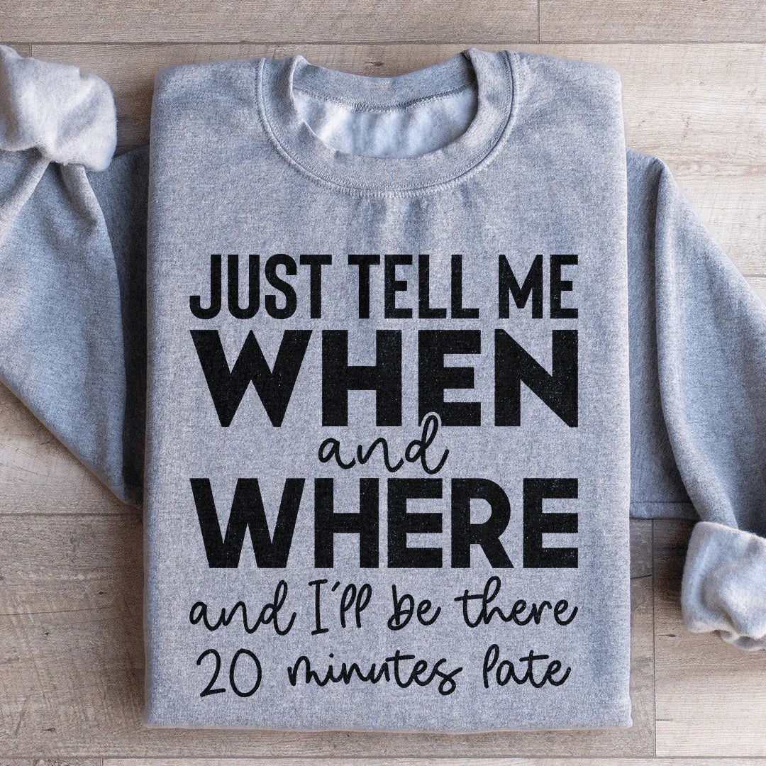Just Tell Me When And Where Sweatshirt