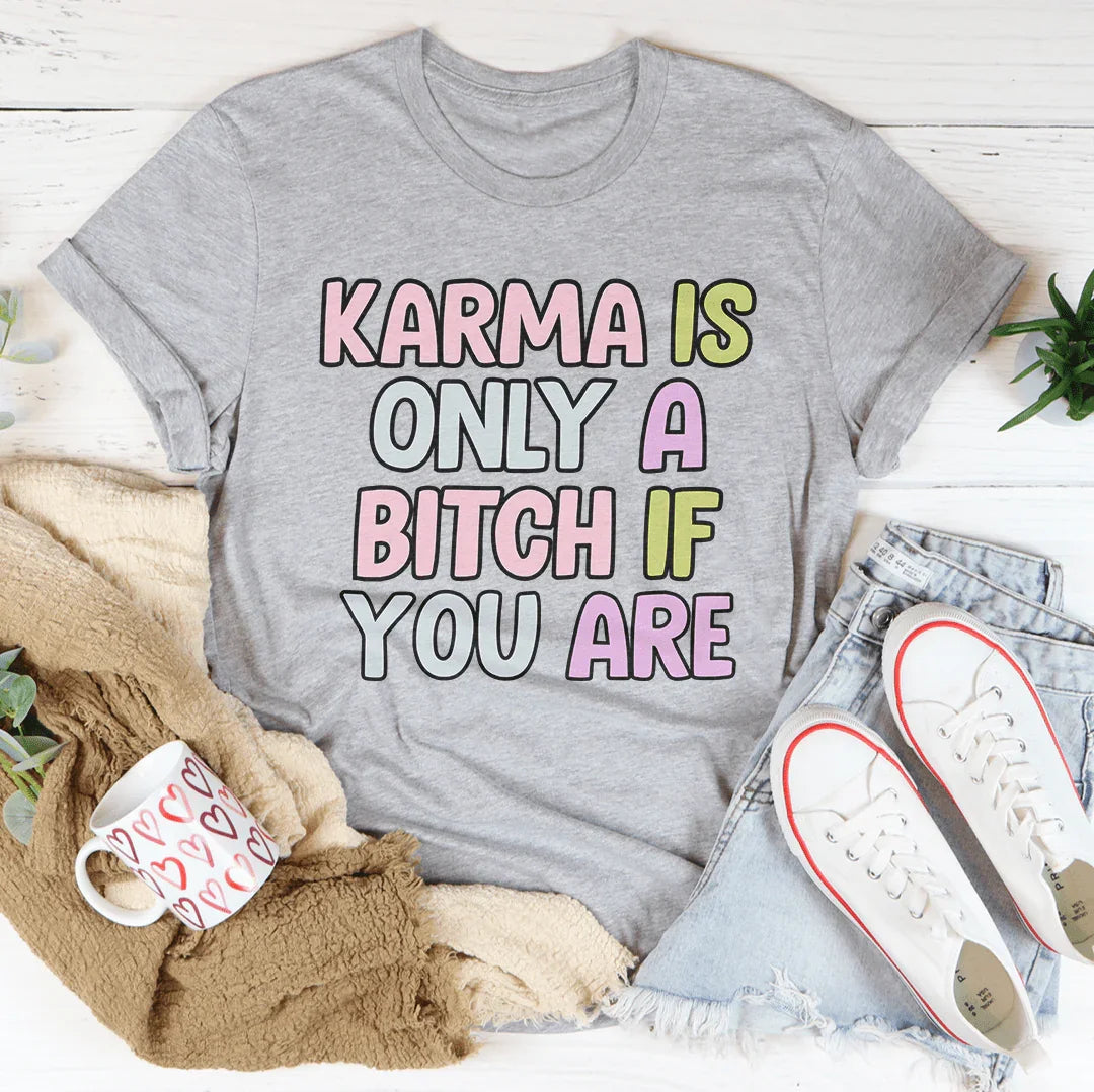 Karma Is Only A B-tch If You Are Tee