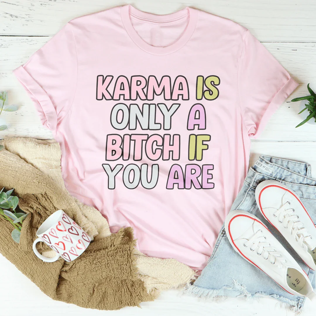 Karma Is Only A B-tch If You Are Tee