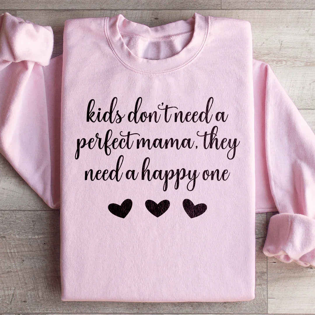 Kids Don't Need A Perfect Mama They Need A Happy One  Sweatshirt