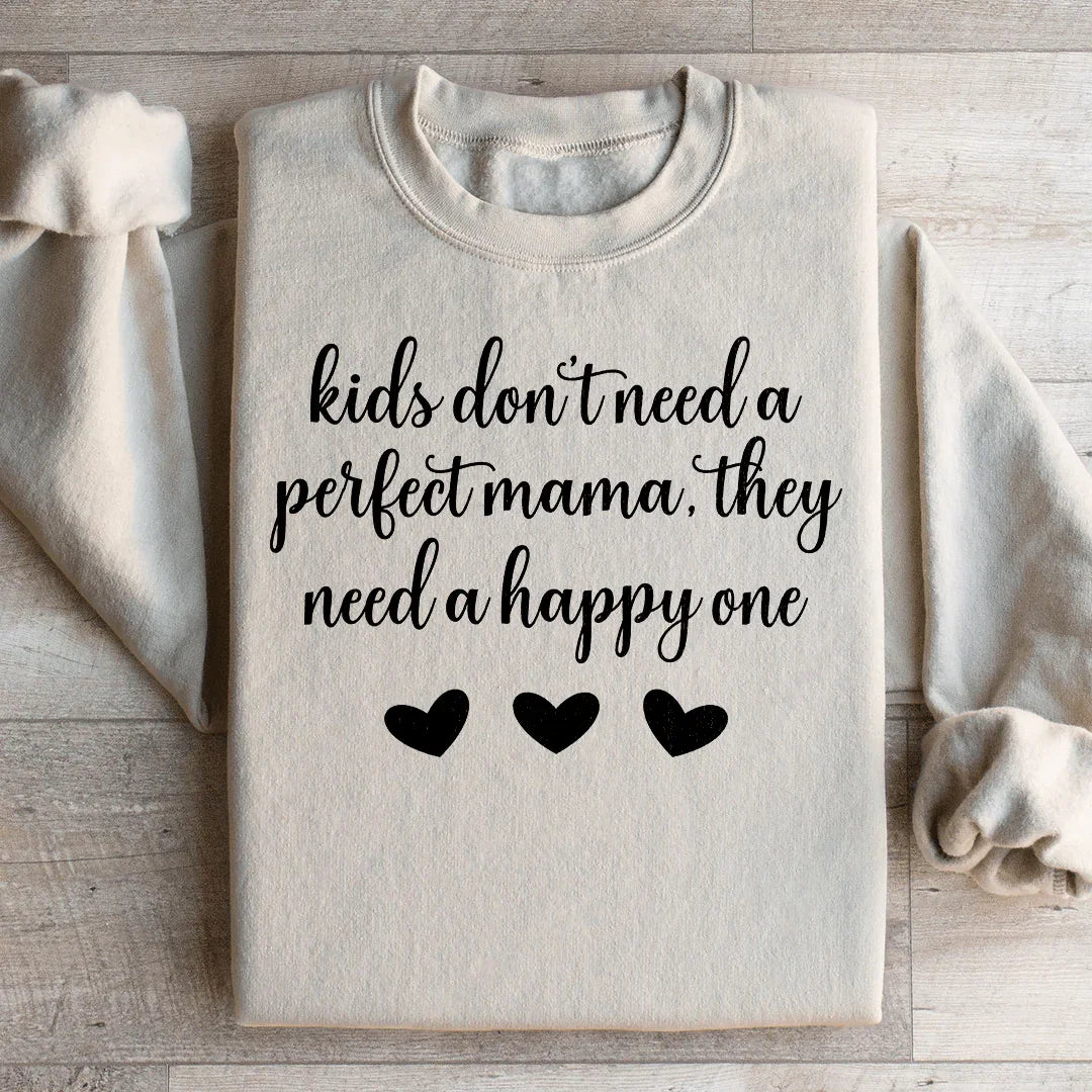 Kids Don't Need A Perfect Mama They Need A Happy One  Sweatshirt