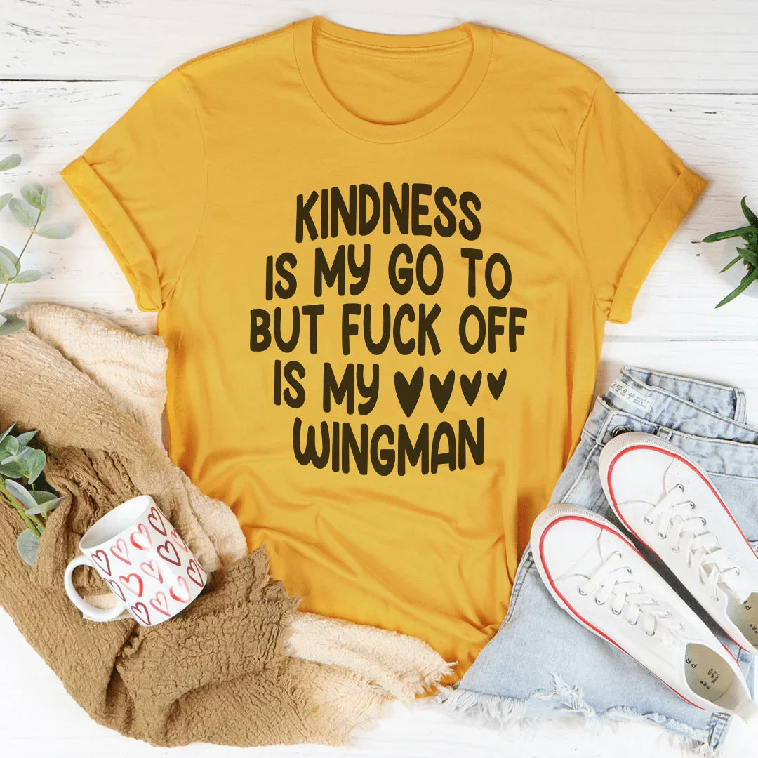 Kindness Is My Go To But F-ck Off Is My Wingman Tee