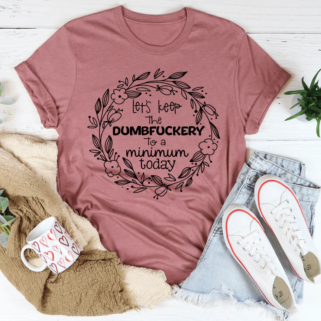 Let's Keep The To A Minimum Today Tee
