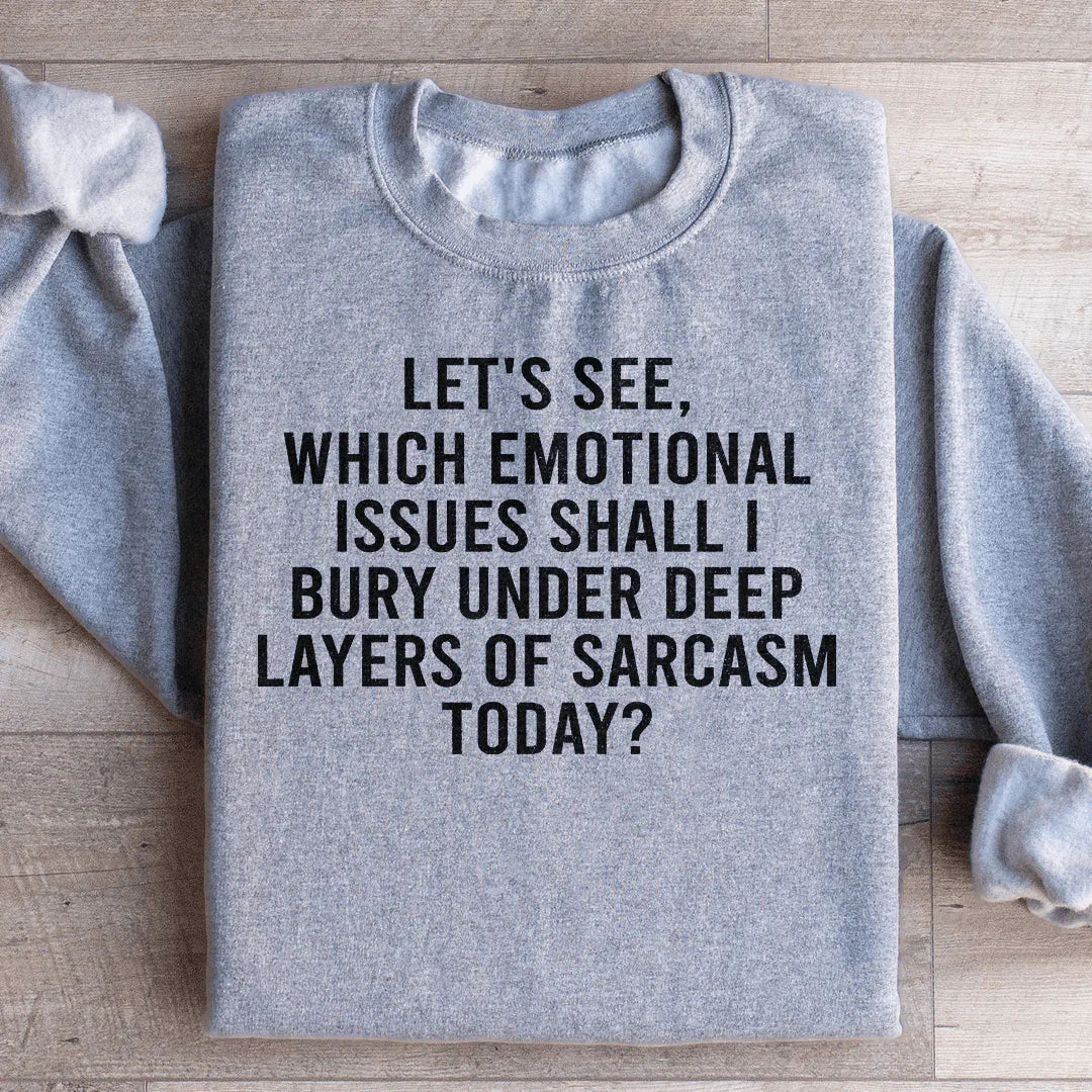 Let's See Which Emotional Issues Shall I Bury Under Deep Layers Of Sarcasm Today Sweatshirt