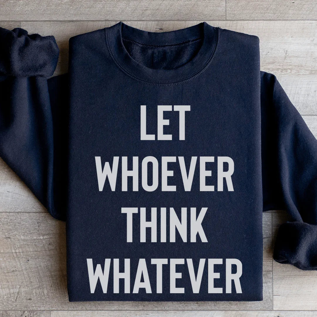 Let Whoever Think Whatever Sweatshirt